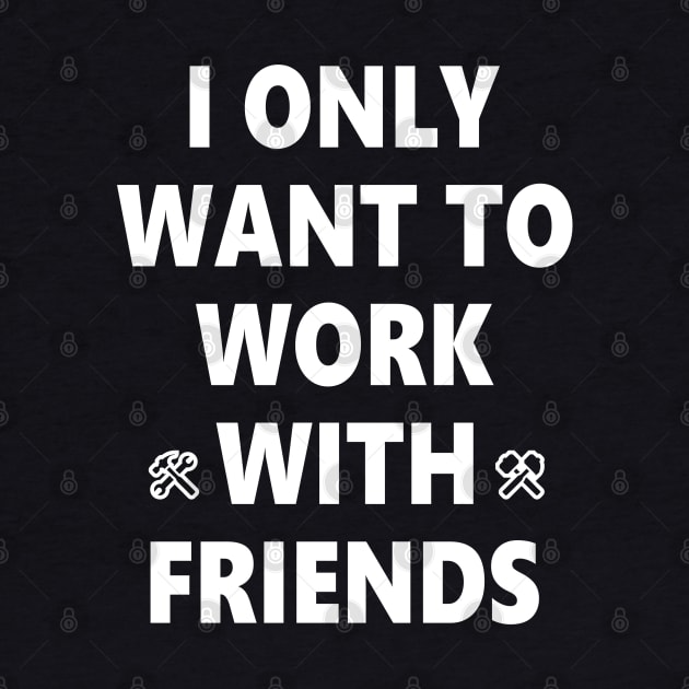 i only want to work with friends by Linys